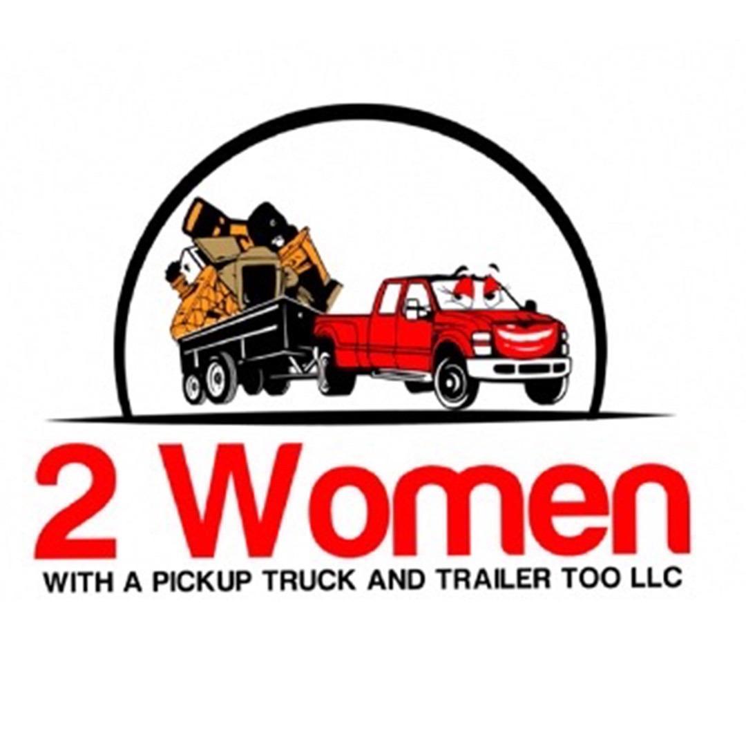 2 Women With A Pickup Truck And Trailer Too LLC