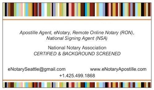 eNotarySeattle@gmail.com
Apostille, eNotary, Remote Online Notary (RON), National Signing Agent (NSA)
www.eNotaryApostille.com