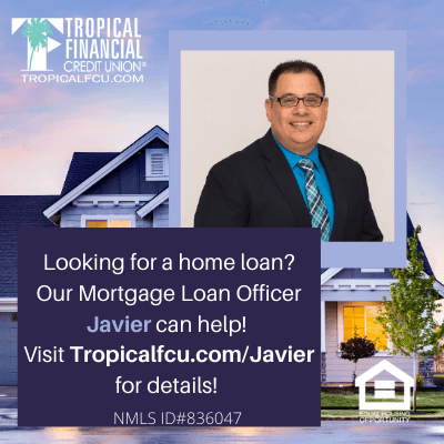 Our local mortgage loan officer is ready to assist with all your mortgage needs! To contact him, check out Tropicalfcu.com/Javier.