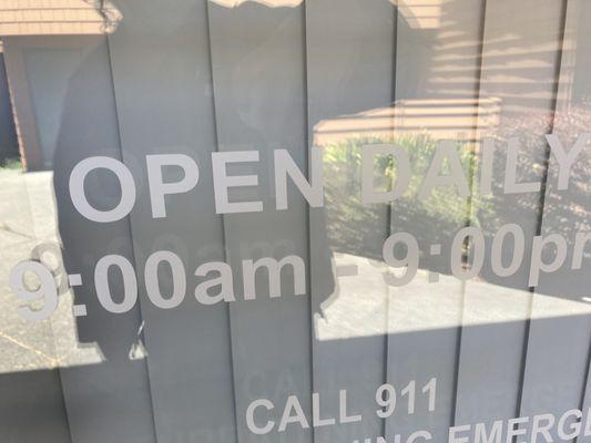 Says open 9 AM to 9 PM daily-- they should remove that from the glass because it's a lie.