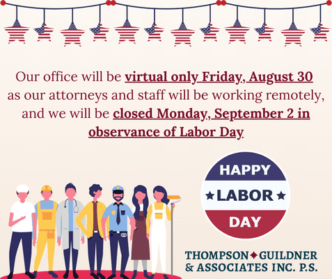 Our office will be virtual only Friday, Aug 30 as our attorneys and staff will be working remotely, and we will be closed Monday, Sept 2.