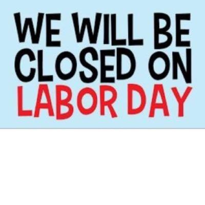 We will be close for Labor Day Have a wonderful Holiday weekend