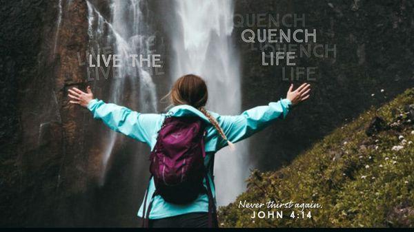 Live a life where you never thirst! Quench Life!