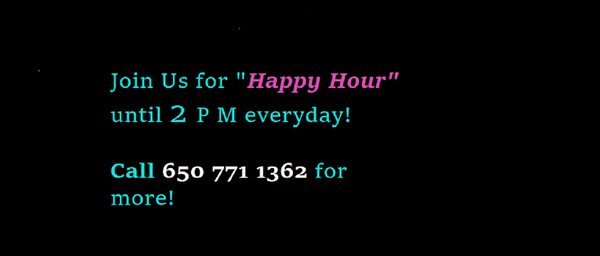 Join Us for Happy Hour until 2 PM everyday. Call 650 771 1362 for more