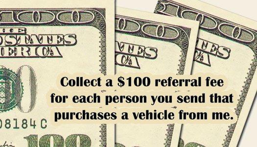 Collect a $100 referral for each person you send that purchases a vehicle