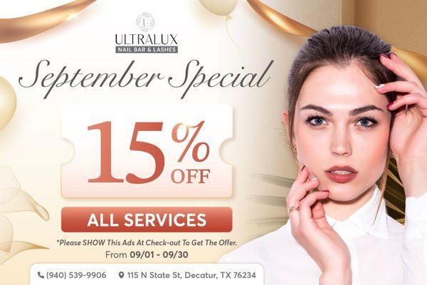 SEPTEMBER SPECIAL 
15% OFF All Services
From 09/01 - 09/30

 Feel fabulous and look amazing with 15% OFF ALL SERVICES this September!