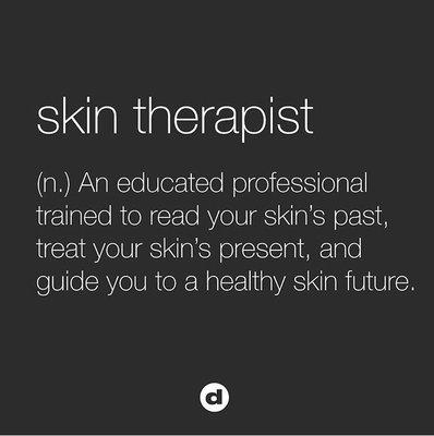 Skin Therapist. Licensed Esthetician. Same thing.over 750 hours of training.