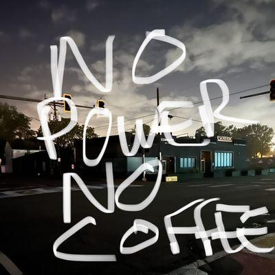 No power. No coffee. We'll be closed today (Saturday, October 1).