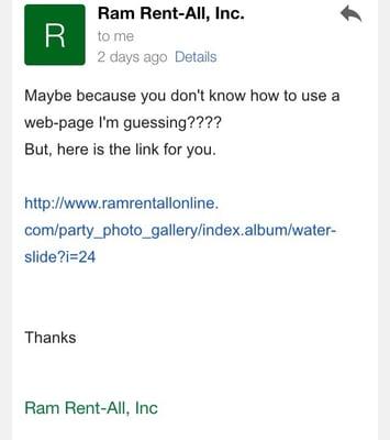 Emailed them asking about pictures of their party rents.     Here is the rude reply I got back.  Avoid.