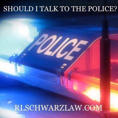 http://rlschwarzlaw.com/blog/should-i-talk-to-the-police/