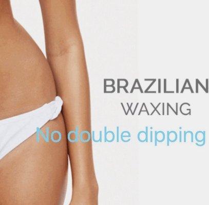 Brazilian Waxing. No double dipping.