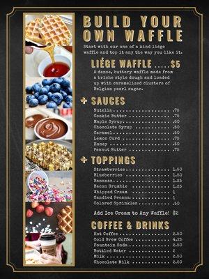 Build Your Own Menu: Start with our golden Liege waffle and top it any way you'd like! Sweet or savory, the choices are endless!