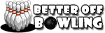 Better Off Bowling - Bowling League