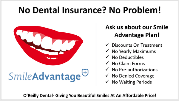 No Dental Insurance? No Problem! Ask us about our Smile Advantage Plan!