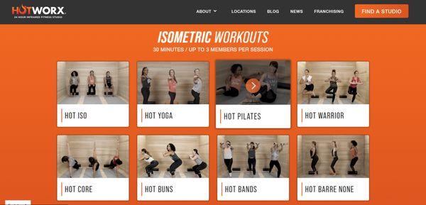 8 Isometric workouts, like Yoga, Pilates, Barre, Core etc. HOTWORX offers 11 different workouts.