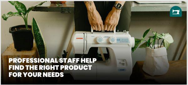 Professional staff to help find the right product for your needs.