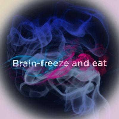 Brain-freeze and eat