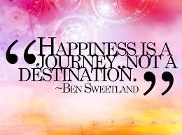 Happiness is a Journey, not a Destination.