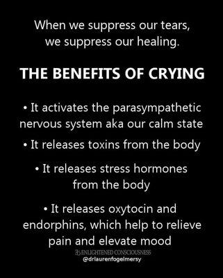 Many believe that ceying is a weakness. For those of us that KNOW, crying is one of the body's natural ways to balance itself.