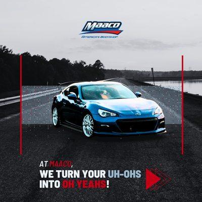 Don't waste another day driving around in a car you don't LOVE! At Maaco, we turn your uh-oh into Oh YEAHS!