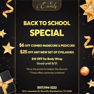 BACK TO SCHOOL SPECIAL
$6 OFF Combo Manicure & Pedicure
$25 OFF Any New Set of Eyelashes
$10 OFF for Body Wrap
Good until 08/31