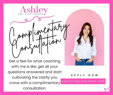 Apply for a complimentary consultation on my website ashleythelifecoach.com