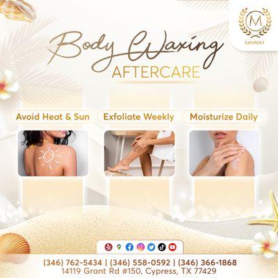 BODY WAXING AFTERCARE
 Avoid hot showers and direct sun exposure for 24-48 hours to prevent irritation.
 Hydrate and nourish your