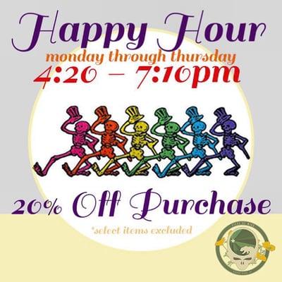 Happy Hour Monday - Thursday 4:20-7:10pm receive 20% Off of your purchase! *select items subject to exclusion