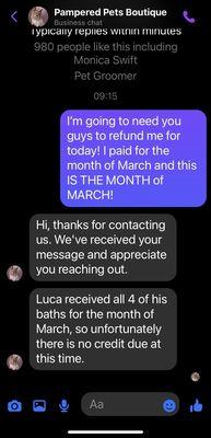 This is where I was denied my refund for my pet not staying nor having a bath today 3/29/2023.. for which I paid the entire month!