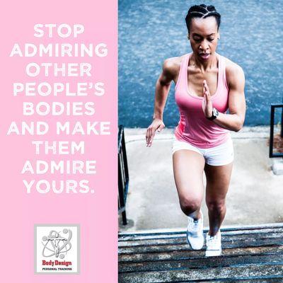 Stop admiring other people's bodies and make them admire yours.