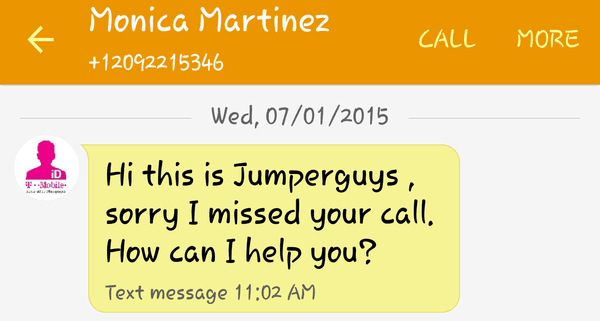 THE 1ST&ONLY TIME I EVER HEARD FROM JUMPER GUYS.TO RUN A BUSINESS,THEY SHOULD CALL NOT TEXT.I STILL HAVENT HEARD BACK FROM THEM.