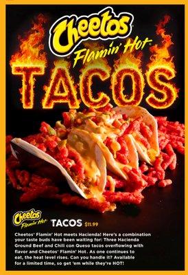 Limited time Cheetos Flamin' Hot Tacos by Hacienda. Flour tortillas, ground beef, our Chili con Queso cheese dip, and Cheetos Flamin' Hots!