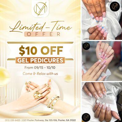 LIMITED-TIME OFFER 
 $10 OFF GEL PEDICURES
 From 09/15/2024 - 10/10/2024

 For a limited time only, we're offering $10 OFF GEL PED