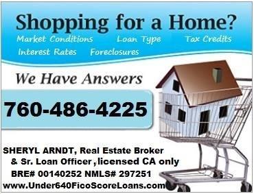 Shopping for a home? I am a real estate and mortgage broker of 26+ years experience of answers. 760-486-4225