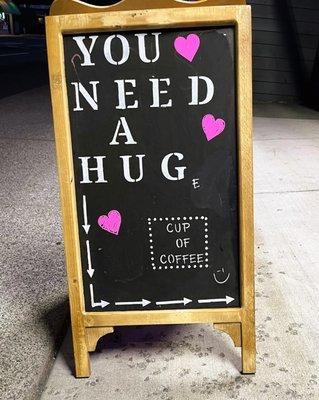 Do you need a HUG? or a HUGE cup of coffee? I got the best in town, come test me.