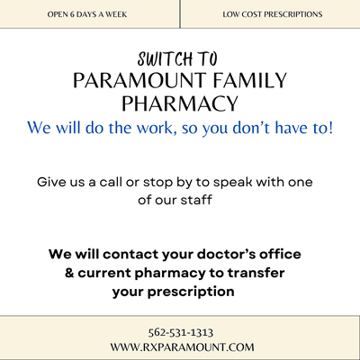 Switch to Paramount Family Pharmacy has never been easier! We will do the work, so you don't have to.  Call us at 562-531-1313.