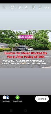 Custom Car Stereo would not let me have my VAN unless I signed a letter I was happy! They blocked my Van after paying them in Full at $5,400