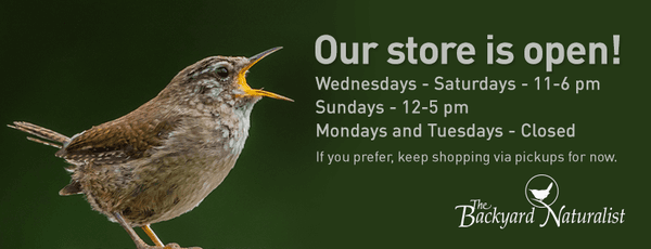 The Backyard Naturalist is open for shopping! If you prefer to continue shopping via parking lot pickups for now, just call us to order.