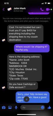 This is very much a scam, like the other reviewers said. Wanted to over pay for a product and ship it to Houston.