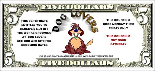 THIS COUPON WILL GIVE YOU FIVE DOLLARS OFF GROOMING WORKS 
 GO TO OUR WEBSITE  DOGLOVERSCENTRAL.COM