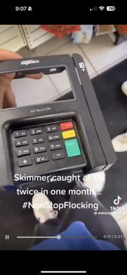 Skimmer - these guys are crooks. Don't use ATM or credit card or better yet, boycott this location