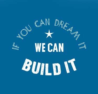 If you can dream it, we can build it!