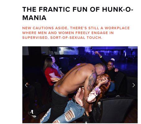 Hunk-O-Mania is interactive. Women can touch the strippers’ muscular chests, sculptural biceps & tight rear ends when they roam the floor.