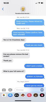 This is the owner confirming he would refund my credit card and never did!!