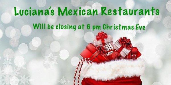 Luciana's Mexican Restaurants will be closing at 6pm on Christmas Eve so that our employees can enjoy some extra time with their families.