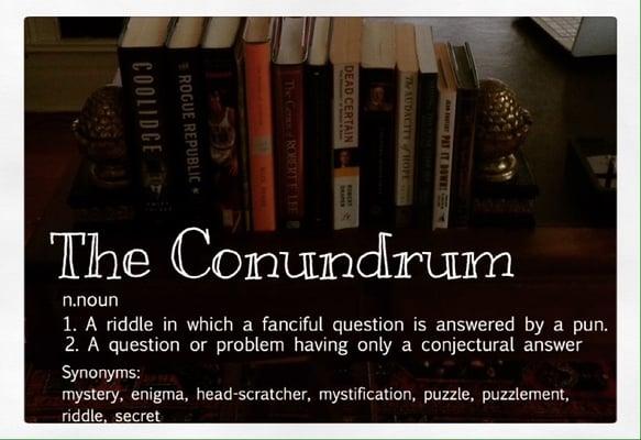 So what is a Conundrum anyway ?