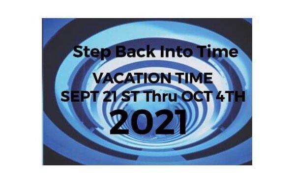 VACATION. TIME. SEPT. 21 thru. Oct 4th. Closed. Reopen. Oct 5th