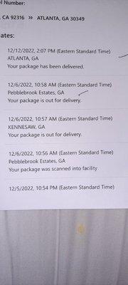 Package has been out for delivery in Pebblebrook Mableton GA, and Kennesaw GA 12/06. Says delivered to my home 12/12 at 2:07pm.