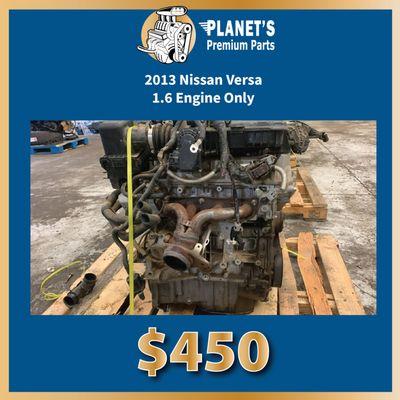 2013 Nissan Versa 1.6 Engine $450 + tax. Pre-pulled, no core charges. 11337 Dismantle Court. Free Admission. Open daily 8a-4p