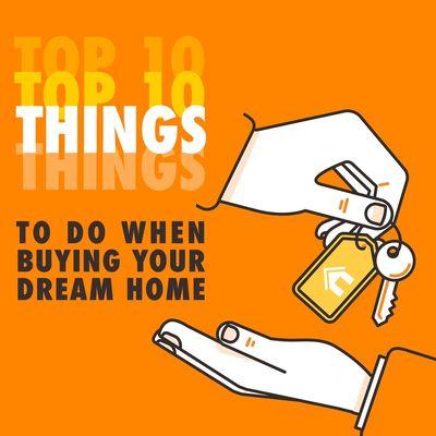 Here are the top 10 things to do when buying your dream home. Call us. (We'll handle the other nine)